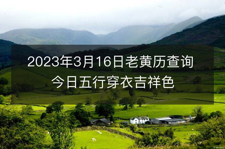 2023年3月16日老黃歷查詢 今日五行穿衣吉祥色