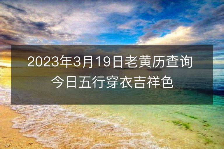 2023年3月19日老黃歷查詢 今日五行穿衣吉祥色