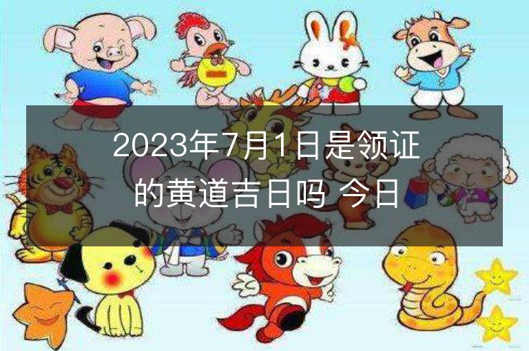 2023年7月1日是領(lǐng)證的黃道吉日嗎 今日適合領(lǐng)證嗎