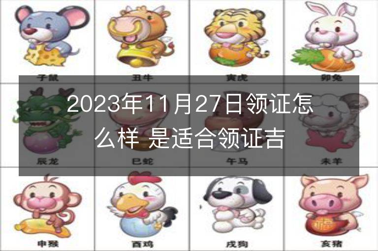 2023年11月27日領證怎么樣 是適合領證吉日嗎