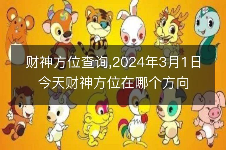 財神方位查詢,2024年3月1日今天財神方位在哪個方向