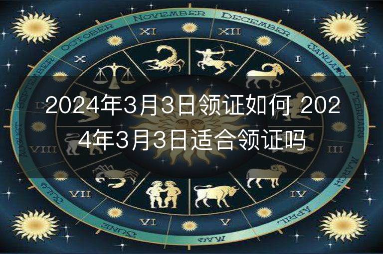 2024年3月3日領證如何 2024年3月3日適合領證嗎