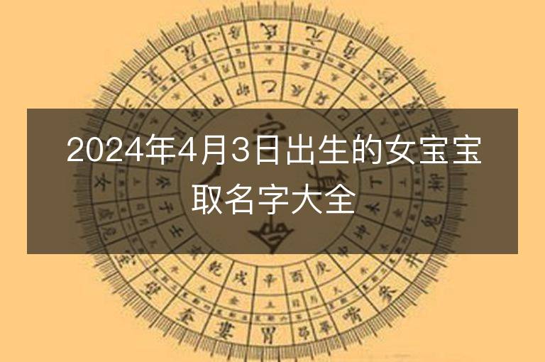 2024年4月3日出生的女寶寶取名字大全