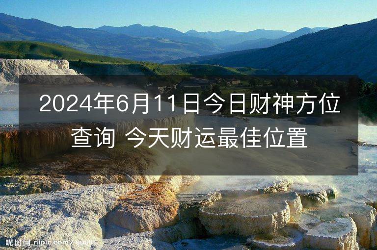 2024年6月11日今日財神方位查詢 今天財運最佳位置