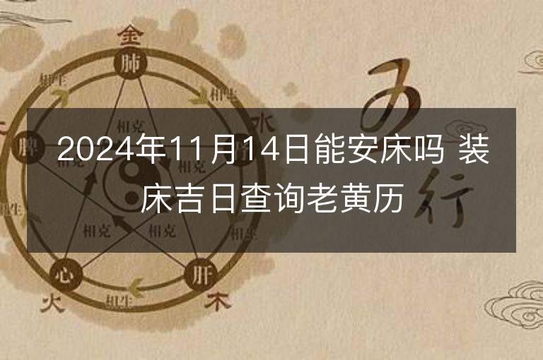 2024年11月14日能安床嗎 裝床吉日查詢老黃歷