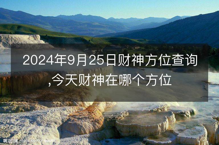 2024年9月25日財神方位查詢,今天財神在哪個方位