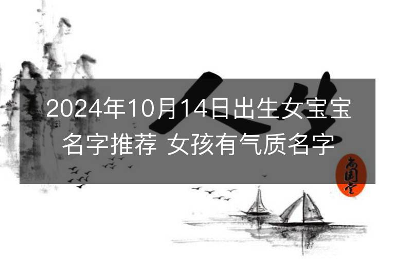 2024年10月14日出生女寶寶名字推薦 女孩有氣質名字