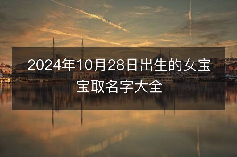 2024年10月28日出生的女寶寶取名字大全