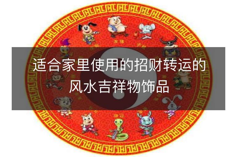 適合家里使用的招財轉運的風水吉祥物飾品