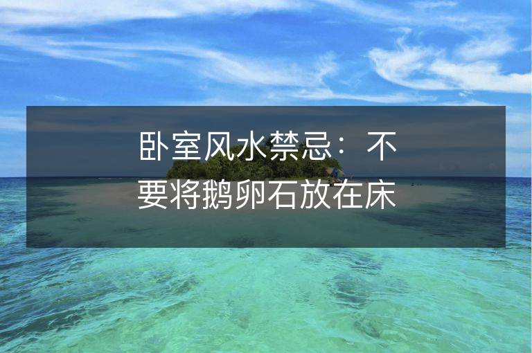 臥室風(fēng)水禁忌：不要將鵝卵石放在床頭