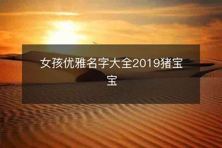 女孩優(yōu)雅名字大全2019豬寶寶