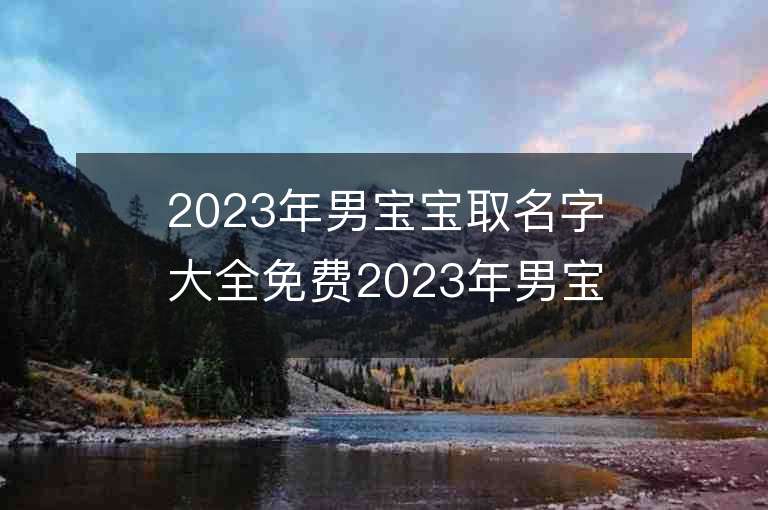 2023年男寶寶取名字大全免費2023年男寶寶取名字大全免費推薦