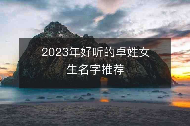 2023年好聽的卓姓女生名字推薦