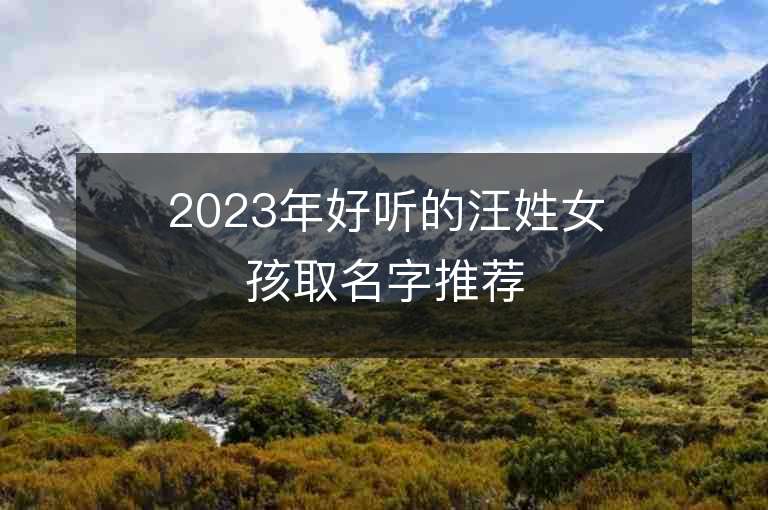 2023年好聽的汪姓女孩取名字推薦