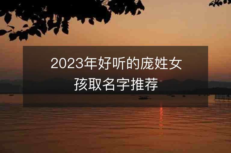 2023年好聽的龐姓女孩取名字推薦