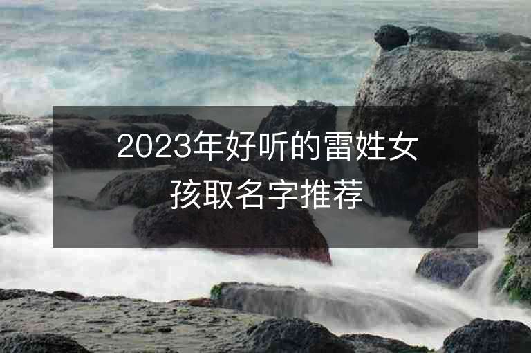 2023年好聽的雷姓女孩取名字推薦