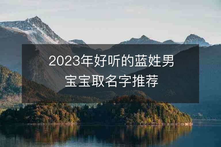 2023年好聽的藍姓男寶寶取名字推薦