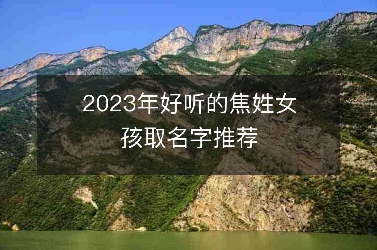 2023年好聽的焦姓女孩取名字推薦