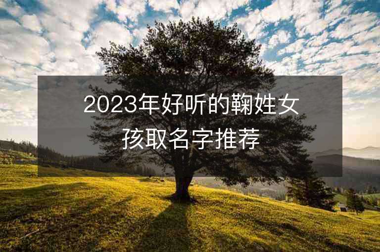 2023年好聽的鞠姓女孩取名字推薦