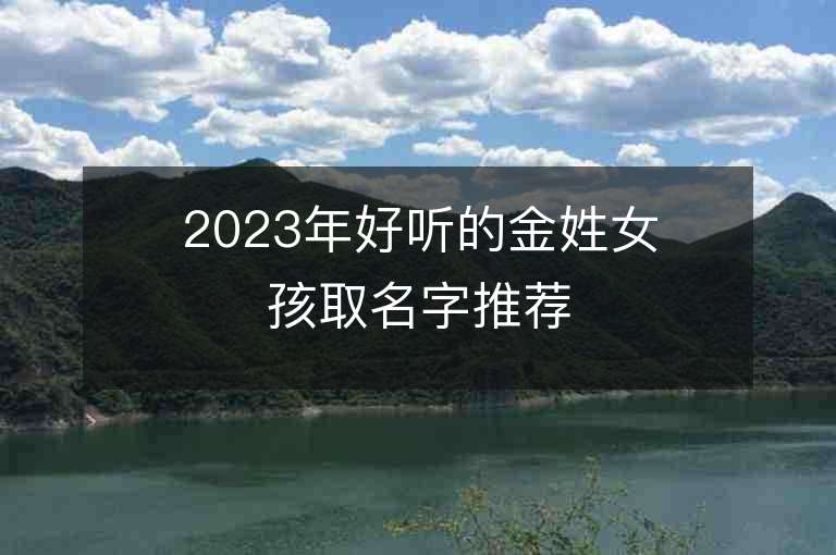 2023年好聽的金姓女孩取名字推薦