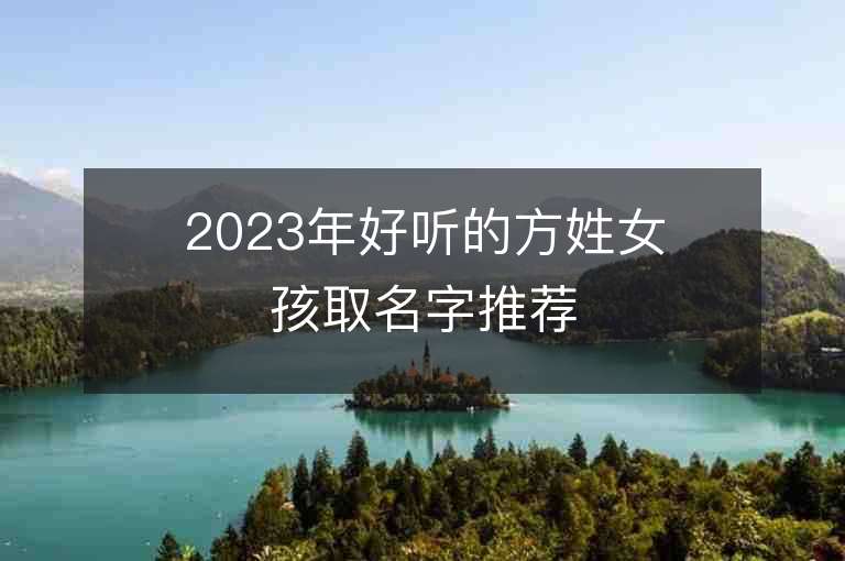 2023年好聽的方姓女孩取名字推薦