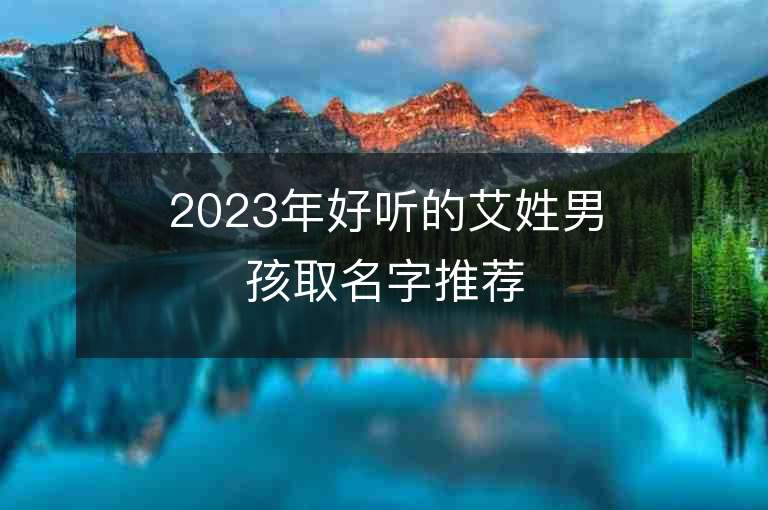 2023年好聽的艾姓男孩取名字推薦