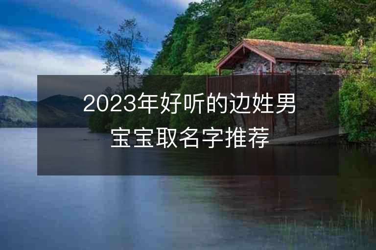 2023年好聽的邊姓男寶寶取名字推薦