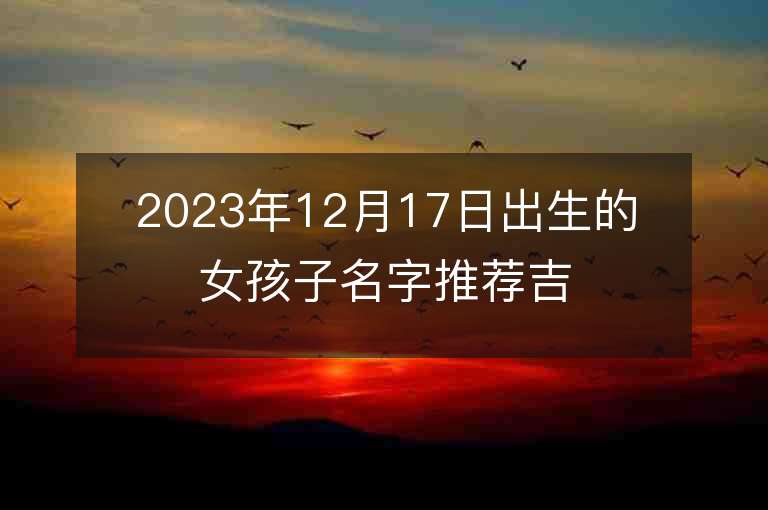 2023年12月17日出生的女孩子名字推薦吉祥如意的屬虎年女寶寶取名推薦