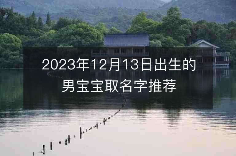 2023年12月13日出生的男寶寶取名字推薦寶寶起名方法