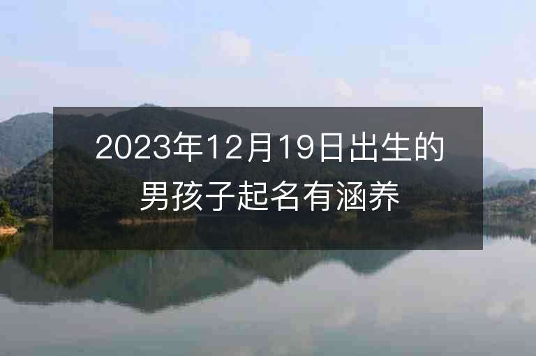 2023年12月19日出生的男孩子起名有涵養的名字推薦