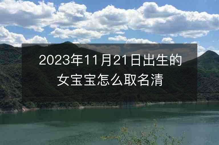 2023年11月21日出生的女寶寶怎么取名清新淡雅的屬虎年女孩子取名推薦