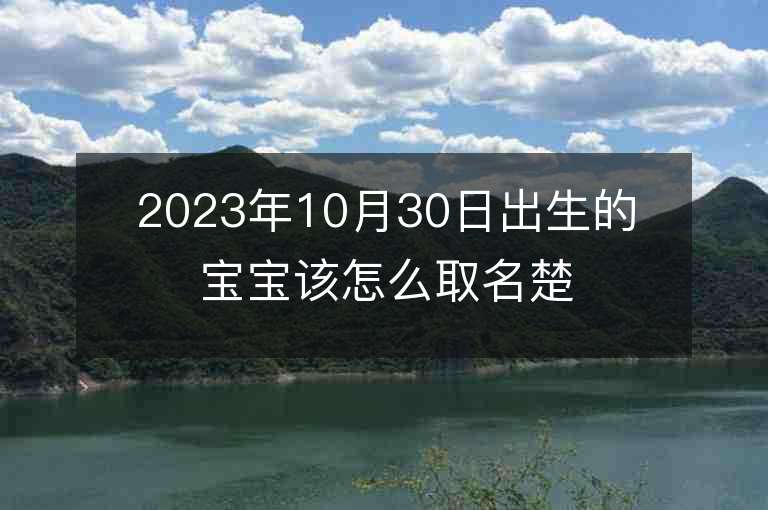 2023年10月30日出生的寶寶該怎么取名楚辭中單字名字選字講究