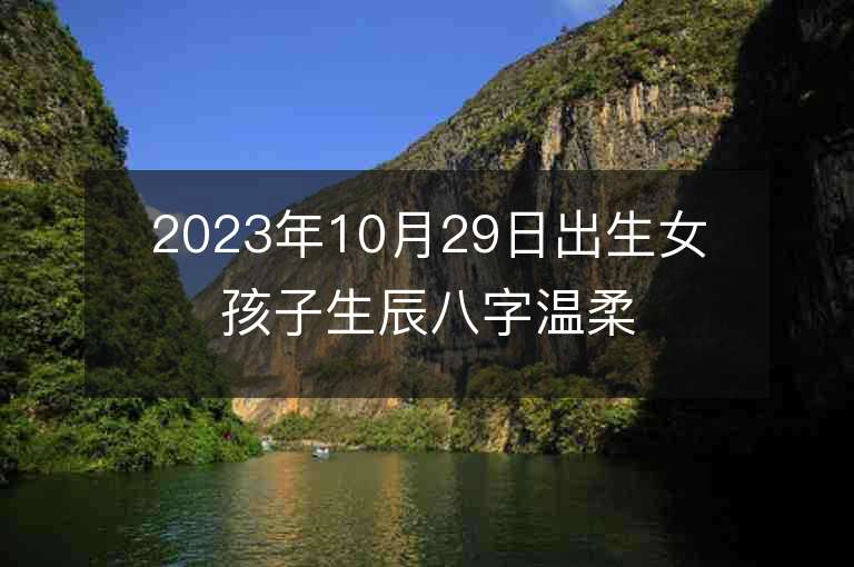 2023年10月29日出生女孩子生辰八字溫柔的女寶寶取名字推薦