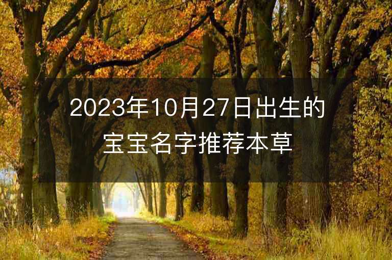 2023年10月27日出生的寶寶名字推薦本草綱目里好聽的名字推薦