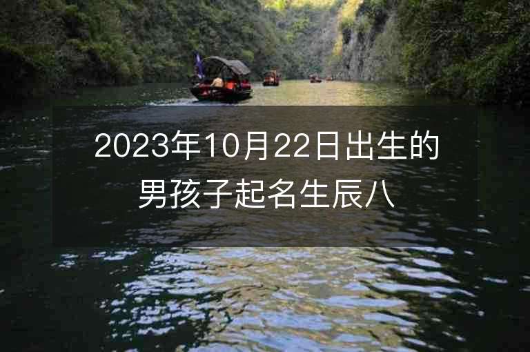 2023年10月22日出生的男孩子起名生辰八字男生名陽光帥氣