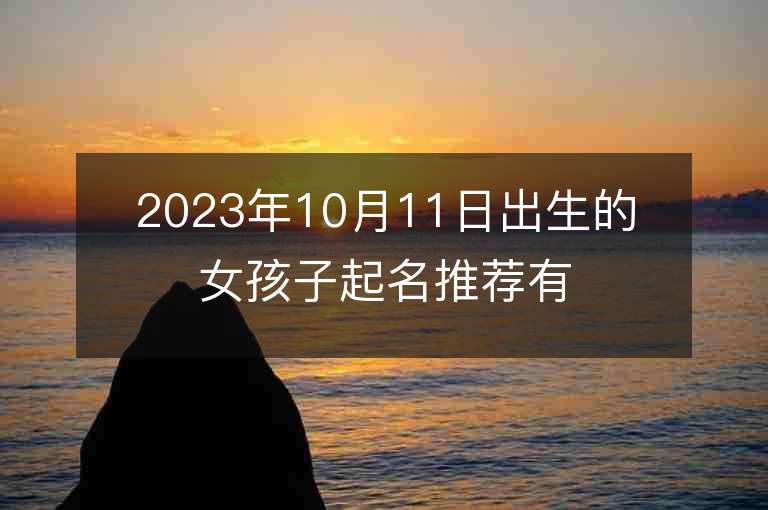 2023年10月11日出生的女孩子起名推薦有內(nèi)涵的屬虎年女孩子名字推薦