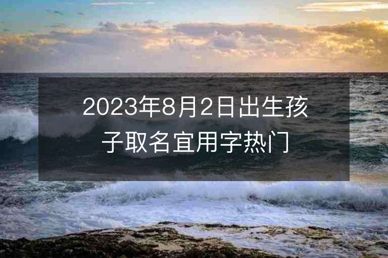 2023年8月2日出生孩子取名宜用字熱門(mén)兔寶寶名字推薦