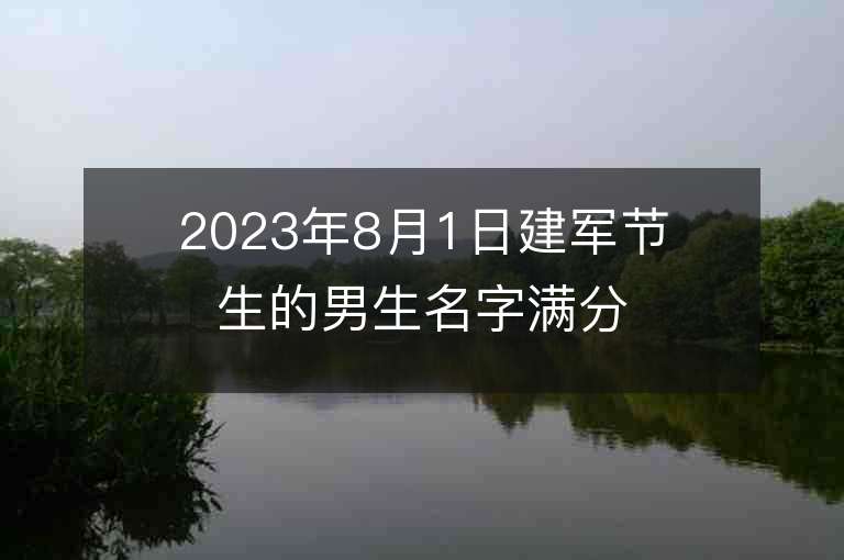 2023年8月1日建軍節生的男生名字滿分屬兔男孩子取名寶典