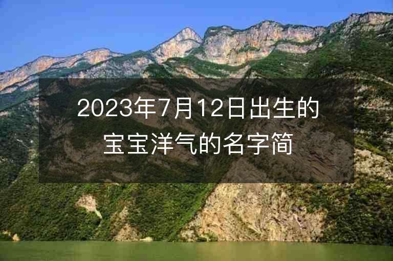 2023年7月12日出生的寶寶洋氣的名字簡單洋氣的女孩子名字推薦