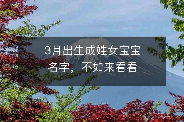 3月出生成姓女寶寶名字，不如來看看這篇文章