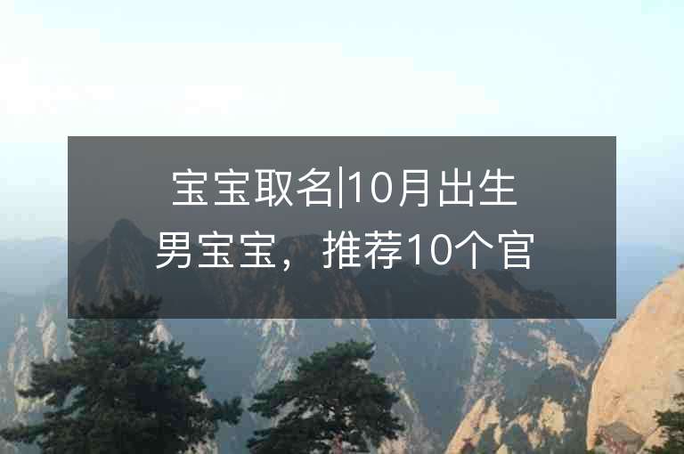 寶寶取名|10月出生男寶寶，推薦10個官姓男寶寶名字