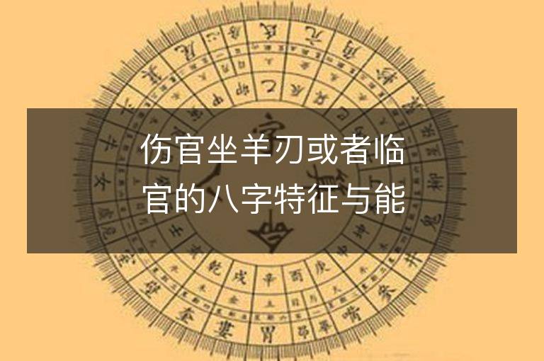 傷官坐羊刃或者臨官的八字特征與能考進985大學的關系