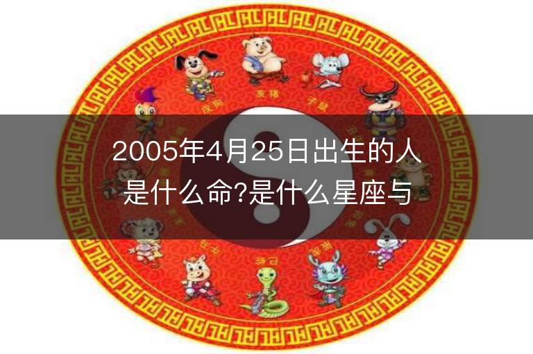 2005年4月25日出生的人是什么命?是什么星座與五行