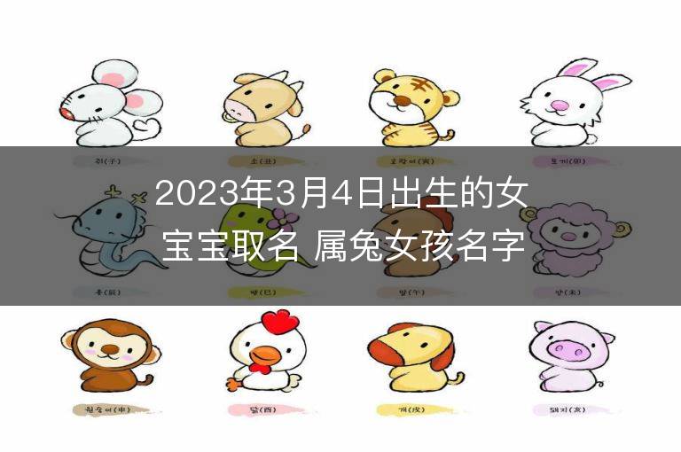 2023年3月4日出生的女寶寶取名 屬兔女孩名字推薦