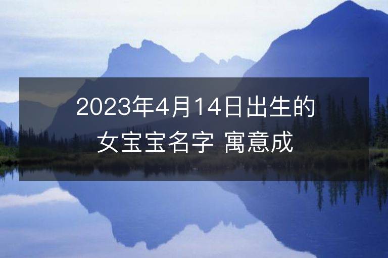 2023年4月14日出生的女寶寶名字 寓意成功的名字