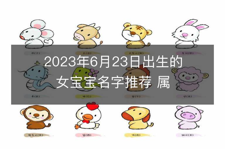 2023年6月23日出生的女寶寶名字推薦 屬兔女孩寶取名大全