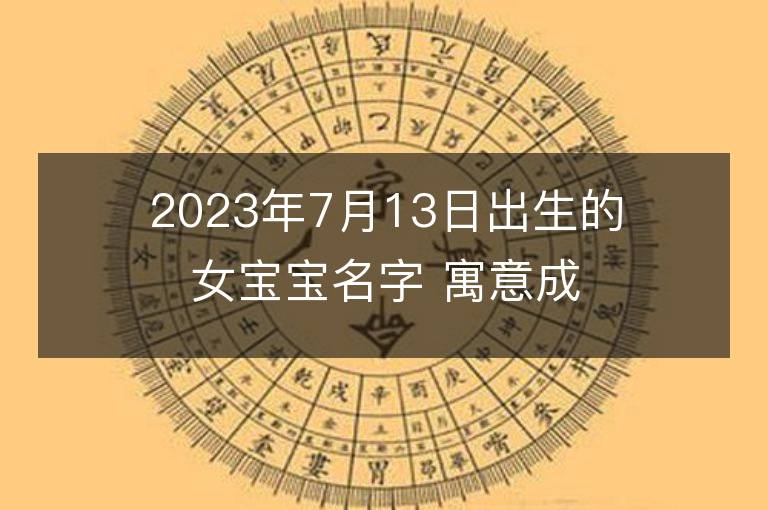 2023年7月13日出生的女寶寶名字 寓意成功的名字