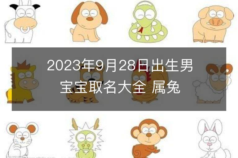 2023年9月28日出生男寶寶取名大全 屬兔男孩大方的名字