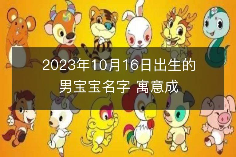 2023年10月16日出生的男寶寶名字 寓意成功的名字