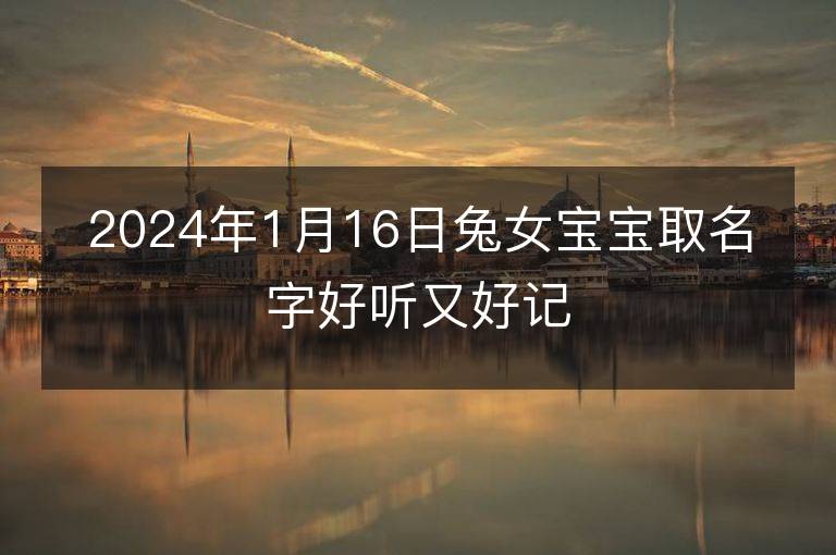 2024年1月16日兔女寶寶取名字好聽又好記